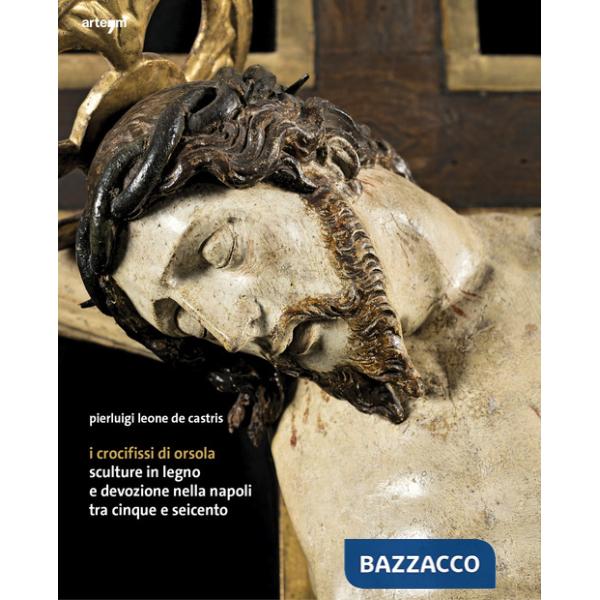 Crocifissi di Orsola. Sculture in legno e devozione nella Napoli tra Cinque e Seicento (I)