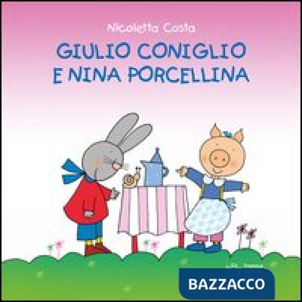 Giulio Coniglio e Nina porcellina. Ediz. illustrata