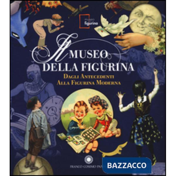 Museo della figurina. Dagli antecedenti alla figurina moderna. Ediz. illustrata (Il)