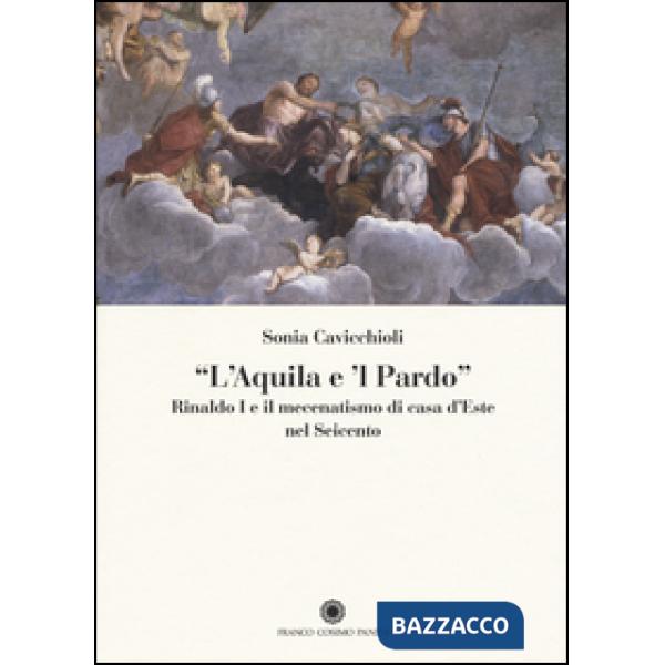 «L'aquila e il pardo». Rinaldo I e il mecenatismo di casa d'Este nel Seicento