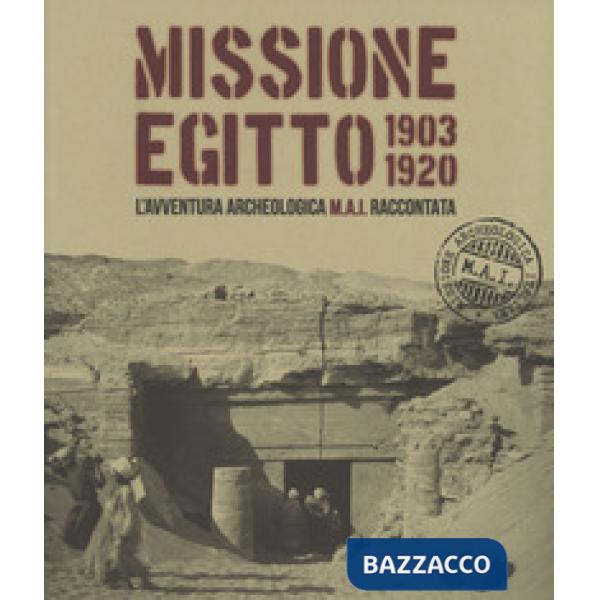 Missione Egitto 1903-1920. L'avventura archeologica M.A.I. raccontata. Catalogo 