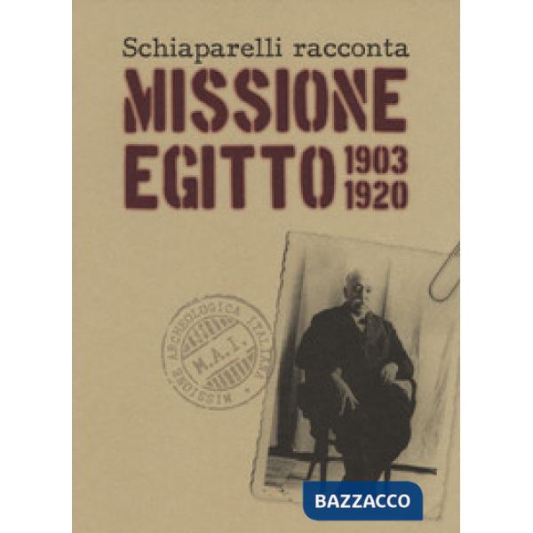 Schiaparelli racconta missione Egitto 1903-1920. Ediz. a colori