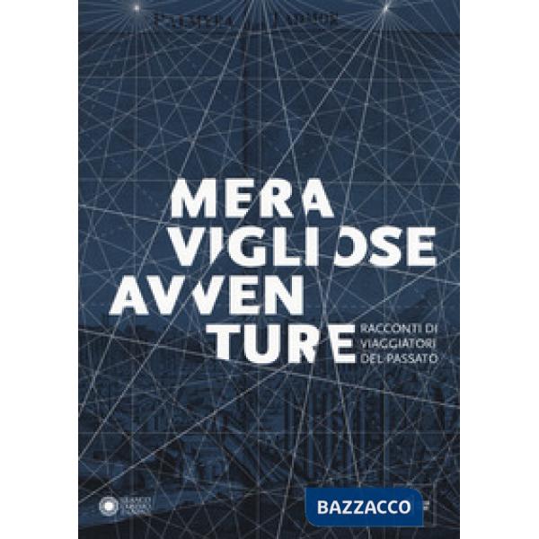 Meravigliose avventure. Racconti di viaggiatori del passato. Catalogo della most