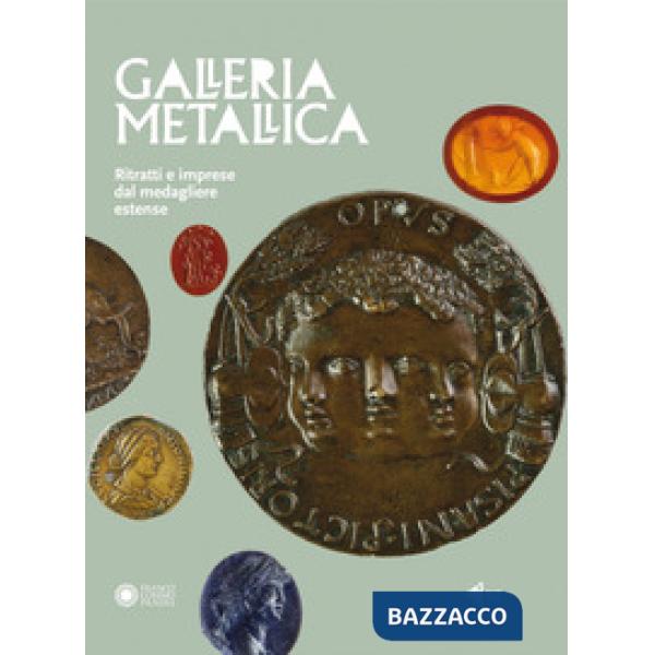 Galleria metallica. Ritratti e imprese dal medagliere estense. Catalogo della mo