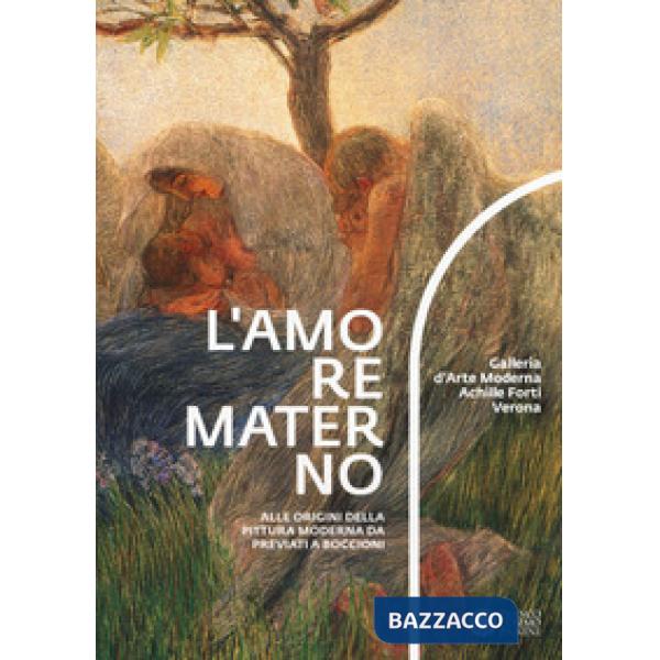 Amore materno. Alle origini della pittura moderna da Previati a Boccioni. Catalo