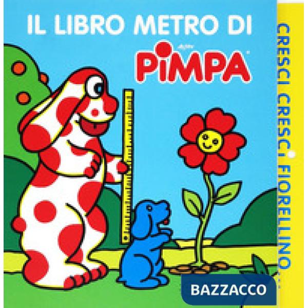 Cresci, cresci fiorellino. Il libro metro di Pimpa. Ediz. a colori