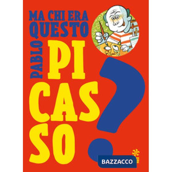 Ma chi era questo Pablo Picasso? Ediz. a colori