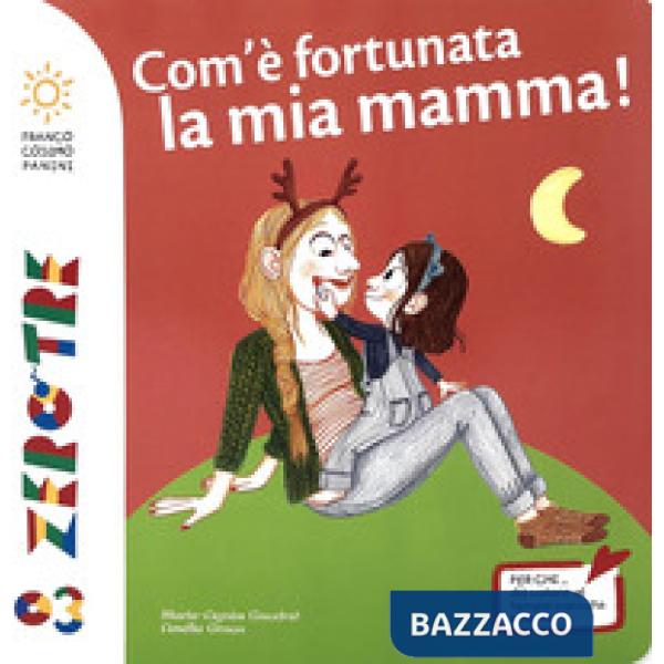 Com'è fortunata la mia mamma! Ediz. a colori