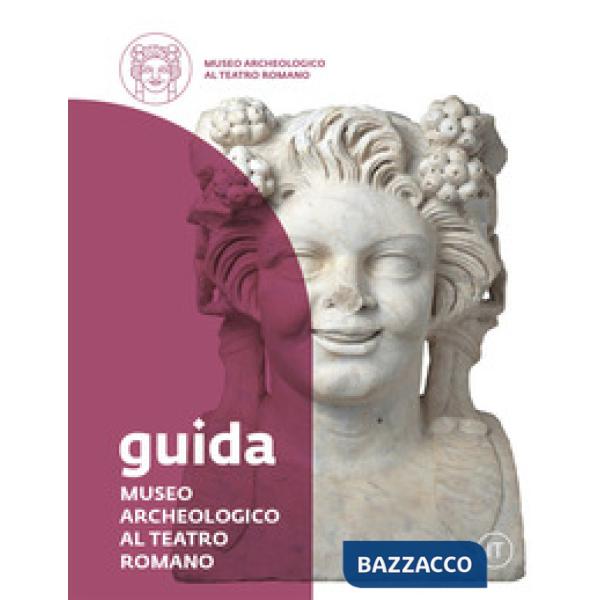 Museo Archeologico al Teatro Romano. Guida