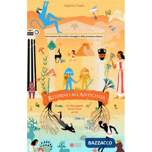 Ritorno all'antichità. Un'avventura del cavaliere Coraggio e della principessa Attacco. Ediz. a colori