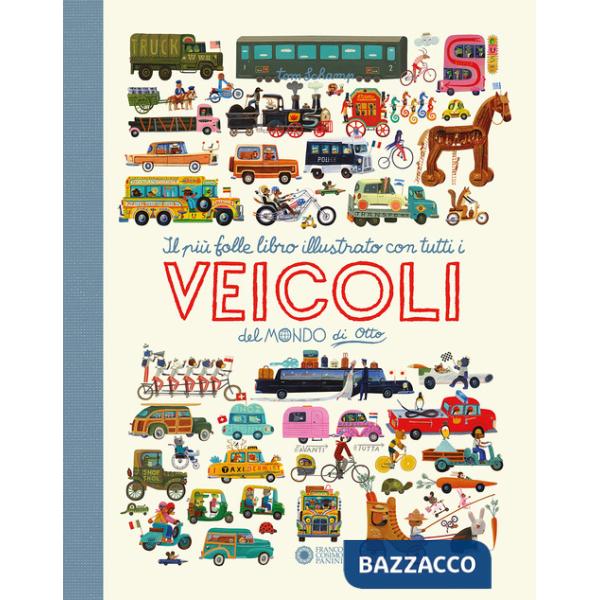 Più folle e divertente libro illustrato con tutti i veicoli del mondo di Otto. Ediz. a colori (Il)