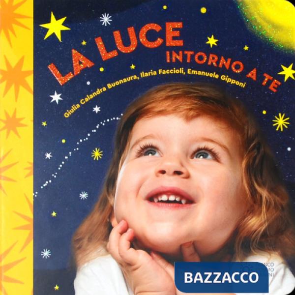 Luce intorno a te. Il mondo intorno a te. Ediz. illustrata (La)
