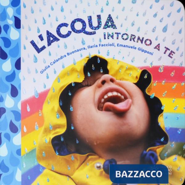 Acqua intorno a te. Il mondo intorno a te. Ediz. a colori (L')