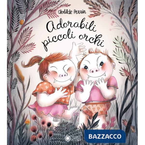 Adorabili piccoli orchi. Ediz. illustrata