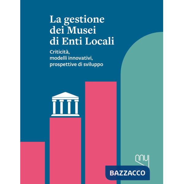 Gestione dei musei di enti locali. Criticità, modelli innovativi, prospettive di sviluppo (La)