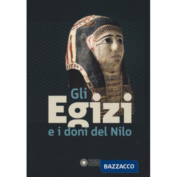 Egizi e i doni del Nilo. Catalogo della mostra (Forte dei Marmi, 1 agosto 2024-2 febbraio 2025). Ediz. a colori (Gli)