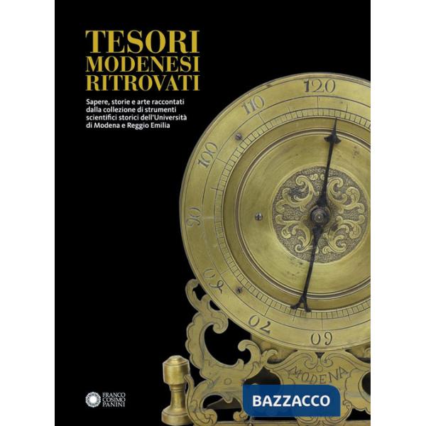 Tesori modenesi ritrovati. Sapere, storie e arte raccontati dalla collezione di strumenti scientifici storici dell'Università di