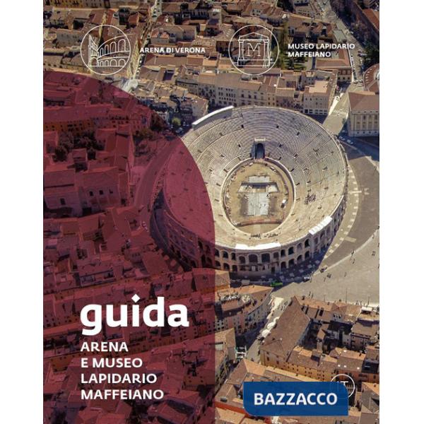 Guida. Arena e Museo Lapidario Maffeiano