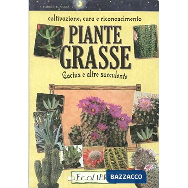 Piante grasse. Coltivazione, cura e riconoscimento