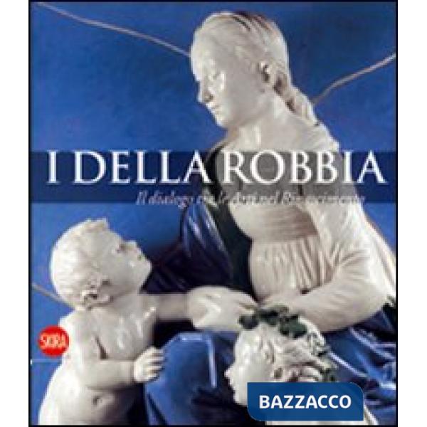 Della Robbia. Il dialogo tra le Arti nel Rinascimento. Ediz. illustrata (I)