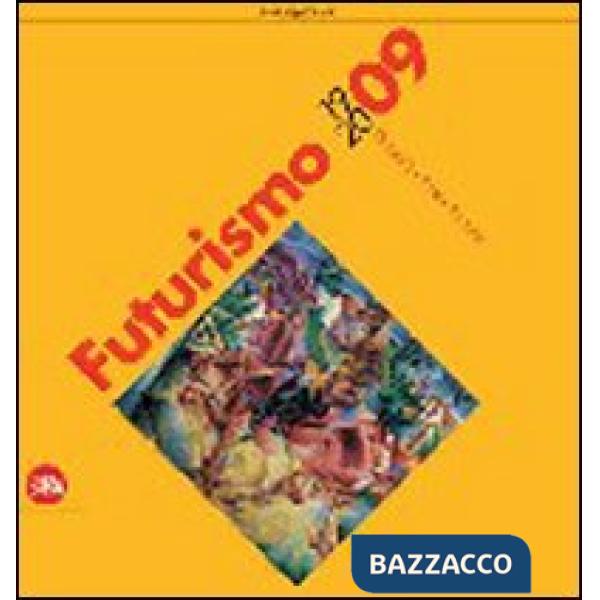 Futurismo 1909-2009. Velocità + arte + azione. Ediz. illustrata