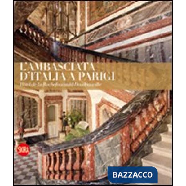 Ambasciata d'Italia a Parigi. Hotel de La Rochefoucauld-Doudeauville. Ediz. illustrata (L')