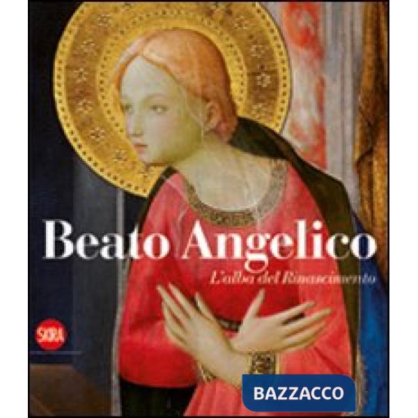 Beato Angelico. L'alba del Rinascimento. Ediz. illustrata
