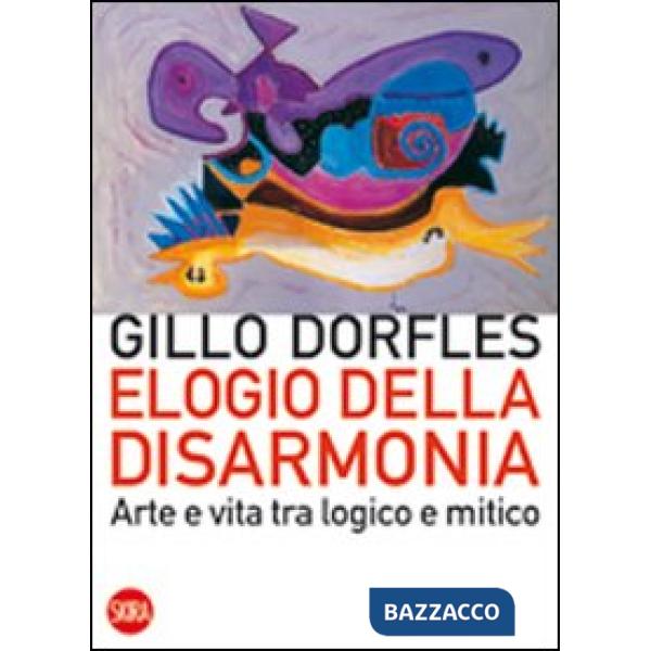 Elogio della disarmonia. Arte e vita tra logico e mitico