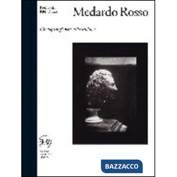 Medardo Rosso. Catalogo ragionato della scultura. Ediz. illustrata