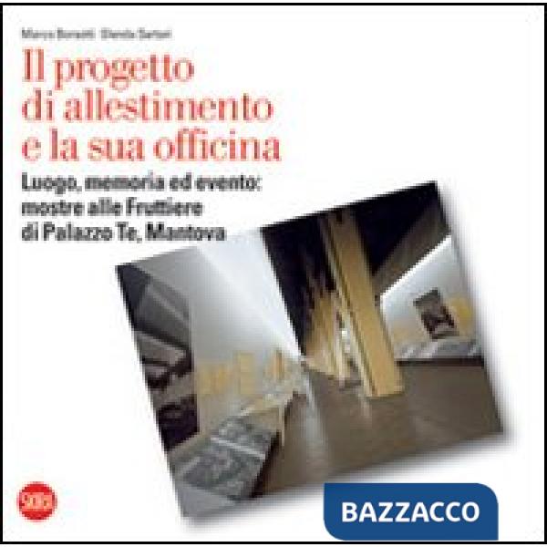 Progetto di allestimento e la sua officina. Luogo, memoria ed evento: mostre alle Fruttiere di Palazzo Te, Mantova (Il)