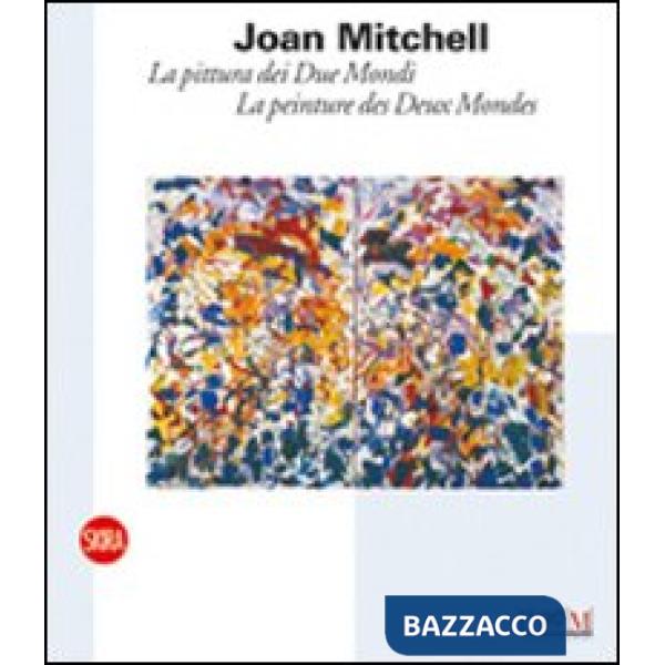 Joan Mitchell. La pittura dei Due Mondi-La peinture des Deux Mondes. Ediz. bilin