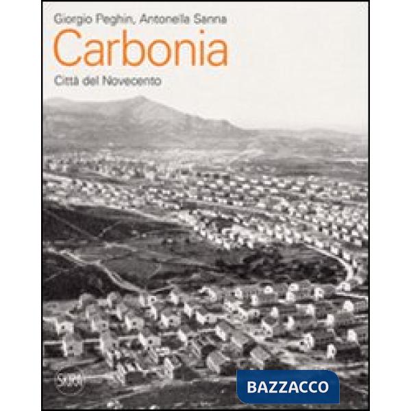 Carbonia. Città del Novecento. Guida all'architettura moderna della città. Ediz.