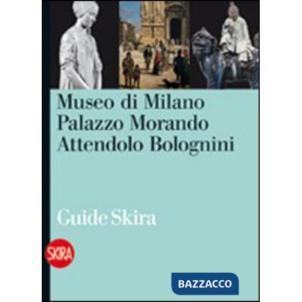 Museo di Milano. Palazzo Morando Attendolo Bolognini. Ediz. illustrata