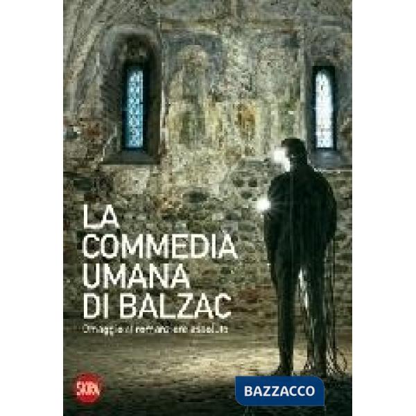 Commedia umana di Balzac. Omaggio al romanziere assoluto. Ediz. illustrata (La)