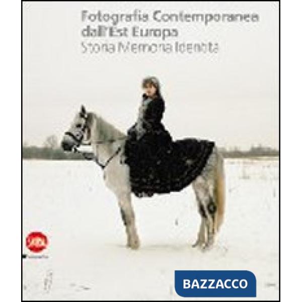 Fotografia contemporanea dall'Europa dell'Est. Storia, memoria, identità. Ediz. 