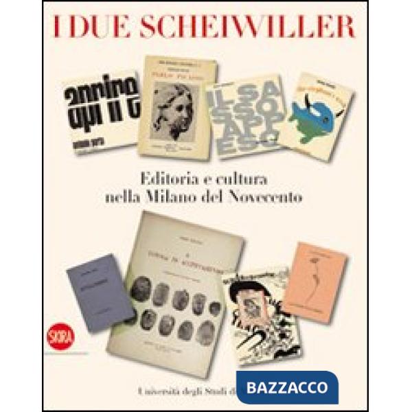 Due Scheiwiller. Editoria e cultura nella Milano del Novecento. Ediz. illustrata