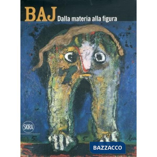 Enrico Baj. Dalla materia alla figura. Ediz. illustrata
