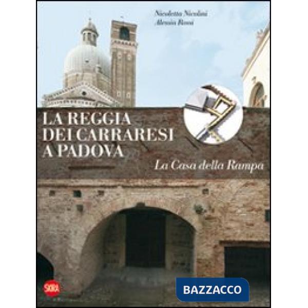 Reggia dei Carraresi a Padova. La Casa della Rampa. Ediz. illustrata (La)
