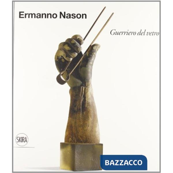 Ermanno Nason. Guerriero del vetro. Ediz. italiana e inglese