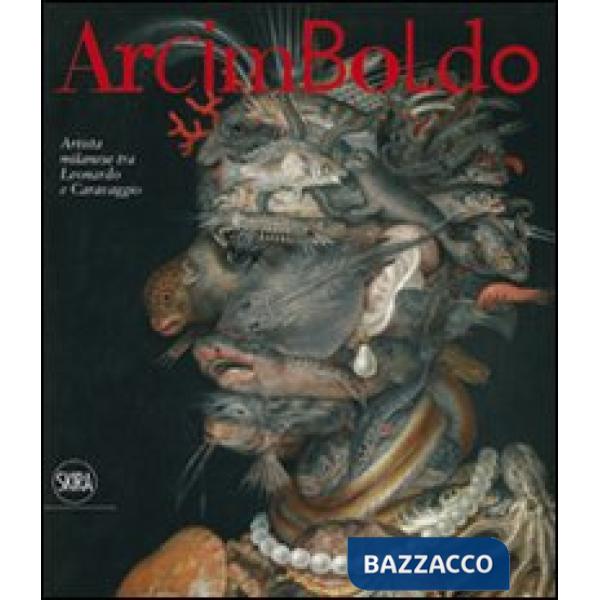 Arcimboldo. Artista milanese tra Leonardo e Caravaggio. Ediz. illustrata