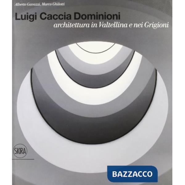 Luigi Caccia Dominioni architetto in Valtellina e Grigioni. Ediz. illustrata