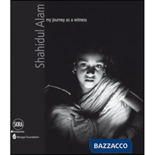 Shahidul Alam. My journey as a witness. Ediz. illustrata