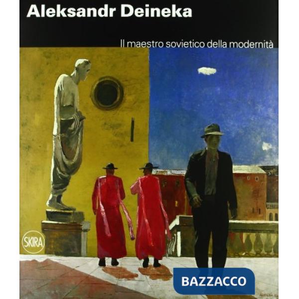 Aleksandr Deineka. Il maestro sovietico della modernità. Ediz. illustrata