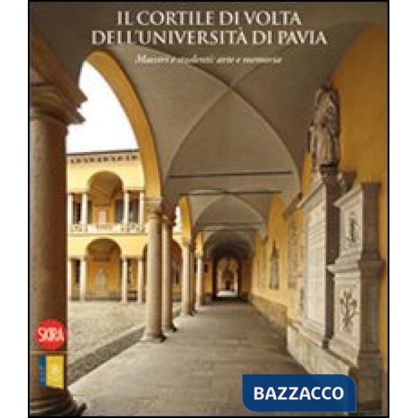 Cortile di Volta dell'Università di Pavia. Maestri e studenti: arte e memoria. Ediz. illustrata (Il)