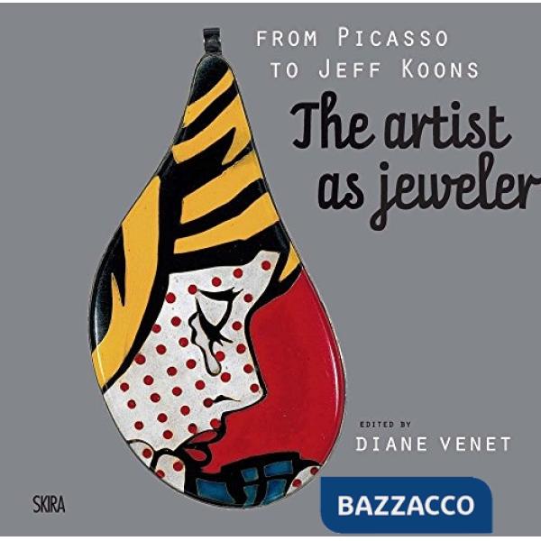 From Picasso to Jeff Koons. The artis as jeweler. Ediz. illustrata