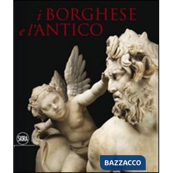 Borghese e l'antico. Ediz. illustrata (I)