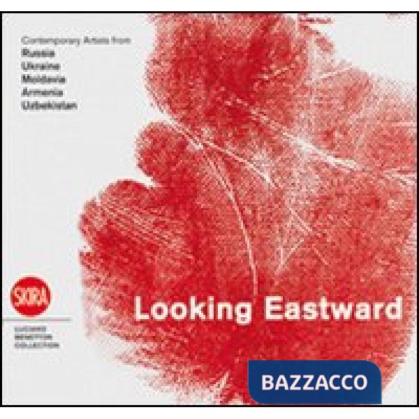 Looking eastward. Contemporary artists from Russia, Ukraine, Moldavia, Armenia and Uzbekistan. Ediz. italiana, inglese e russa