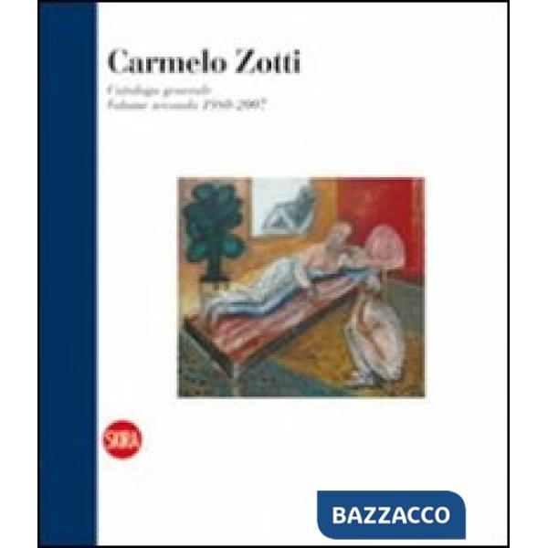 Carmelo Zotti. Catalogo generale. Ediz. italiana e inglese. Vol. 2: 1980-2007