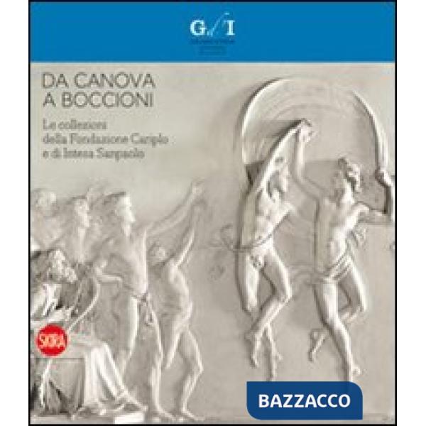 Da Canova a Boccioni. Le collezioni della Fondazione Cariplo e di Intesa Sanpaolo. Ediz. illustrata