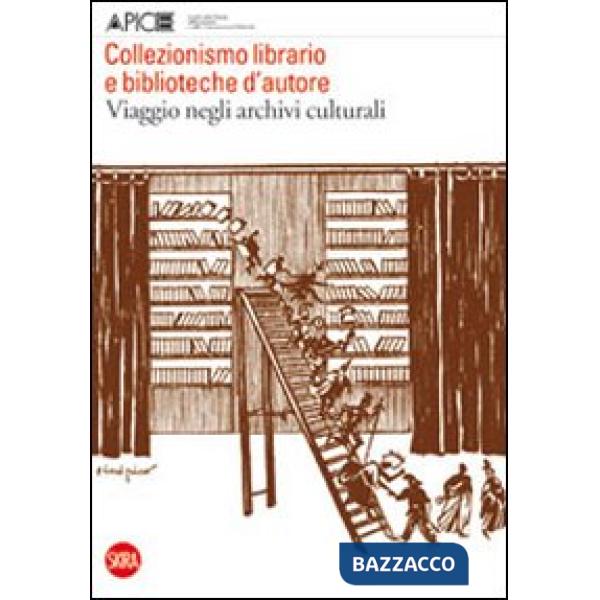 Collezionismo librario e biblioteche d'autore. Viaggio negli archivi culturali. Quaderni di Apice 5. Ediz. illustrata